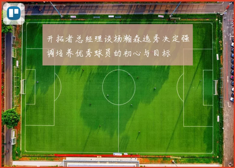 开拓者总经理谈杨瀚森选秀决定强调培养优秀球员的初心与目标
