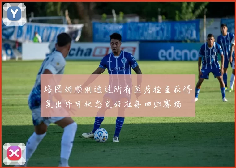 塔图姆顺利通过所有医疗检查获得复出许可状态良好准备回归赛场